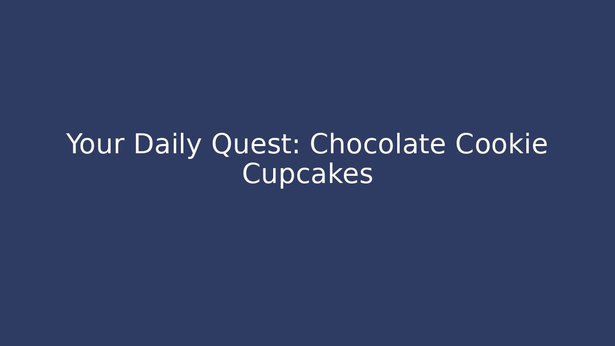 Your Daily Quest: Chocolate Cookie Cupcakes