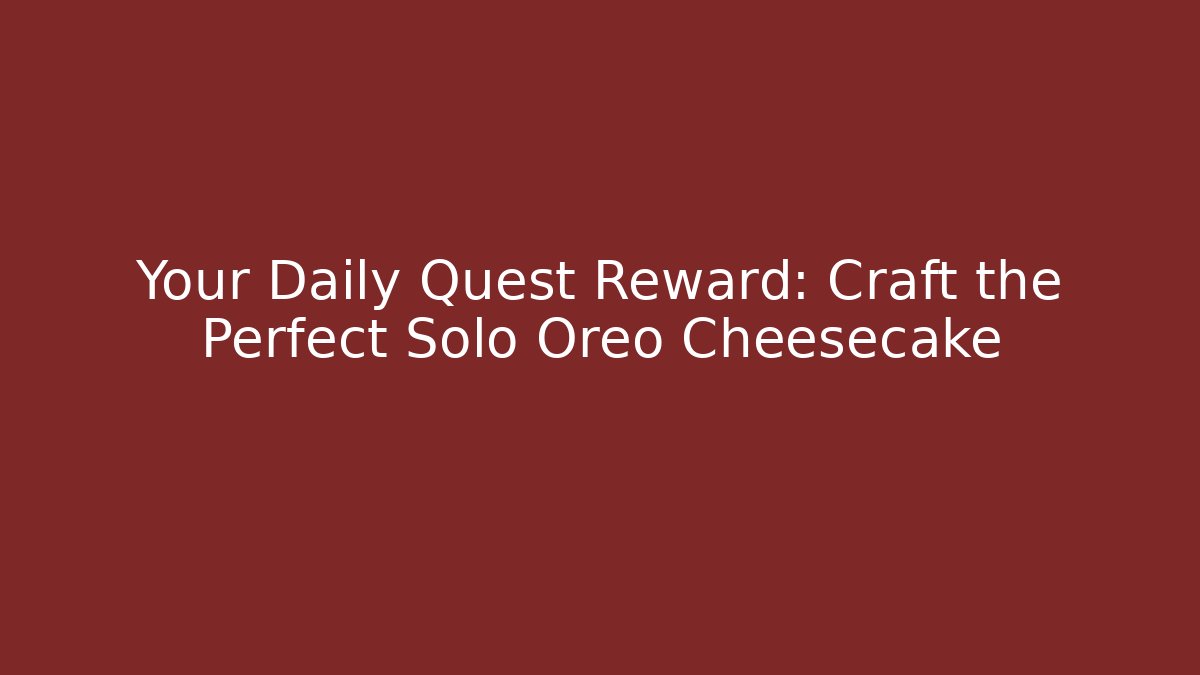 Your Daily Quest Reward: Craft the Perfect Solo Oreo Cheesecake