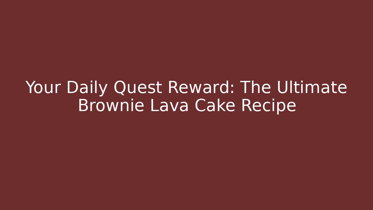 Your Daily Quest Reward: The Ultimate Brownie Lava Cake Recipe