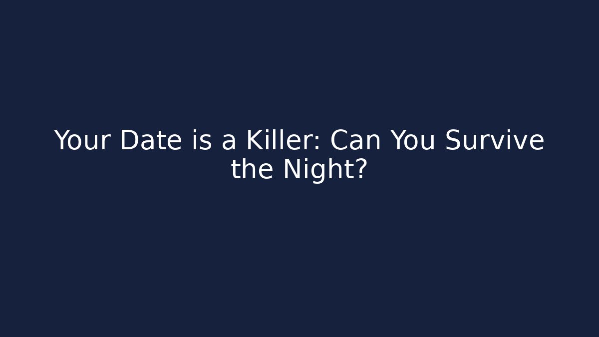 Your Date is a Killer: Can You Survive the Night?
