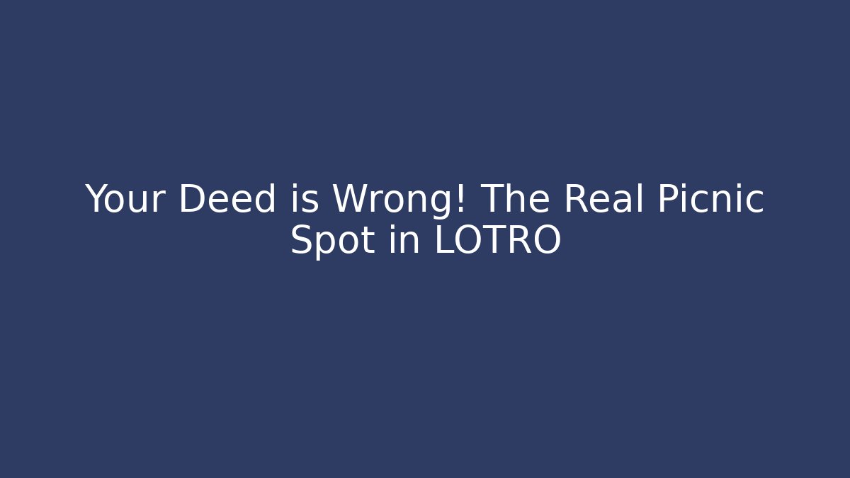 Your Deed is Wrong! The Real Picnic Spot in LOTRO