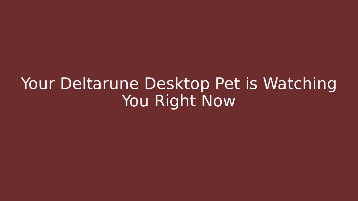 Your Deltarune Desktop Pet is Watching You Right Now