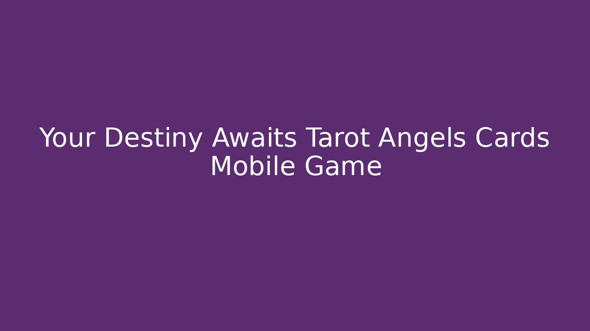 Your Destiny Awaits Tarot Angels Cards Mobile Game