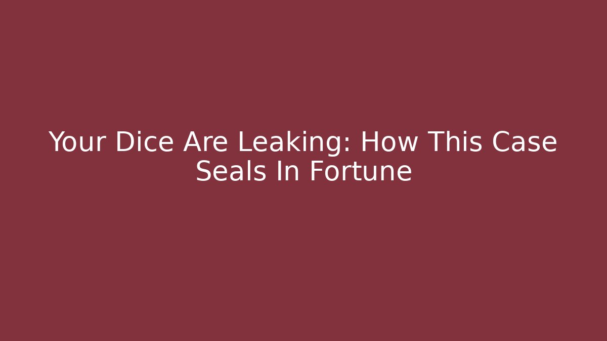 Your Dice Are Leaking: How This Case Seals In Fortune - Critter Realm
