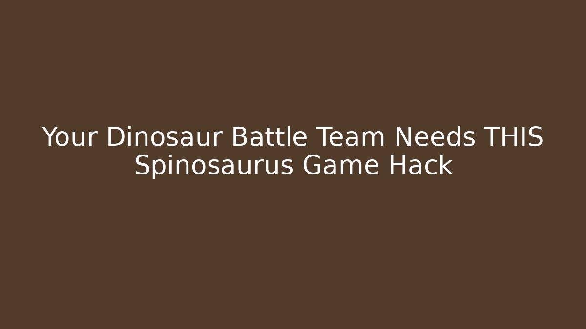 Your Dinosaur Battle Team Needs THIS Spinosaurus Game Hack
