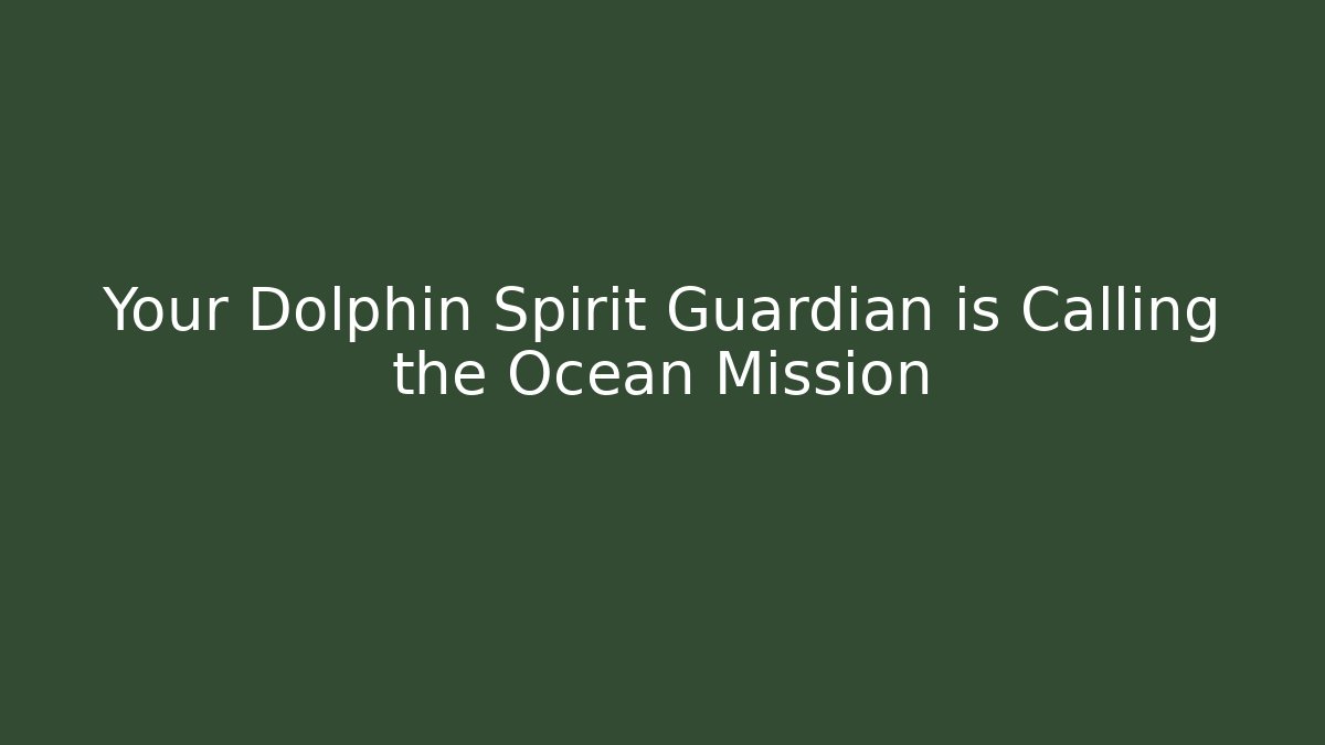 Your Dolphin Spirit Guardian is Calling the Ocean Mission