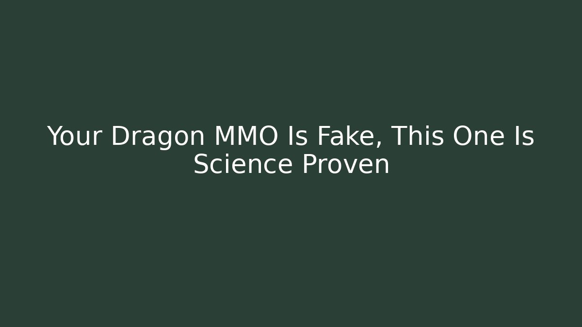 Your Dragon MMO Is Fake, This One Is Science Proven