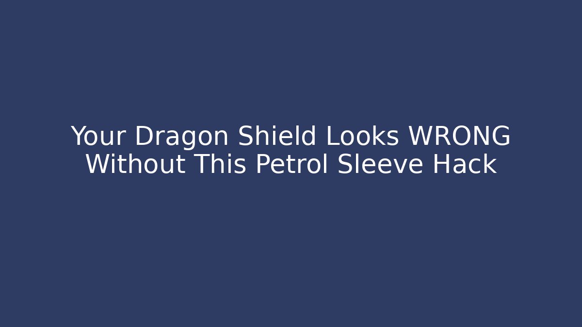Your Dragon Shield Looks WRONG Without This Petrol Sleeve Hack