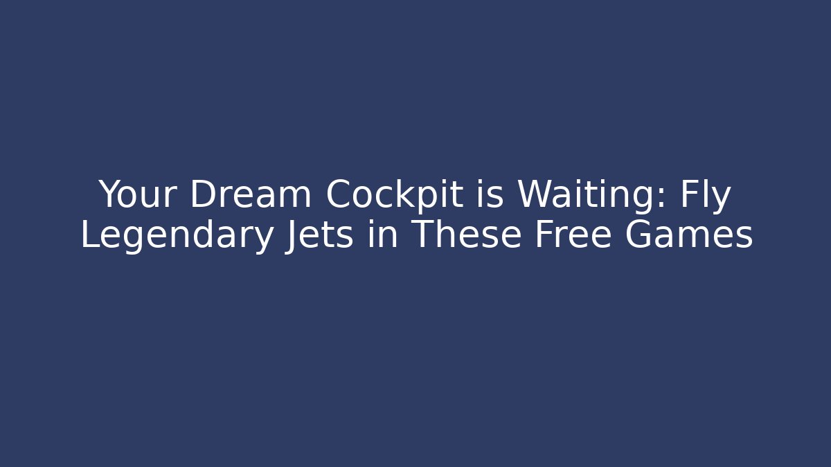 Your Dream Cockpit is Waiting: Fly Legendary Jets in These Free Games