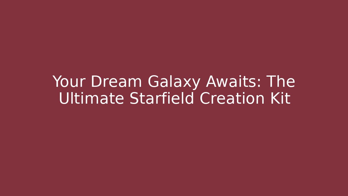 Your Dream Galaxy Awaits: The Ultimate Starfield Creation Kit - Critter Realm