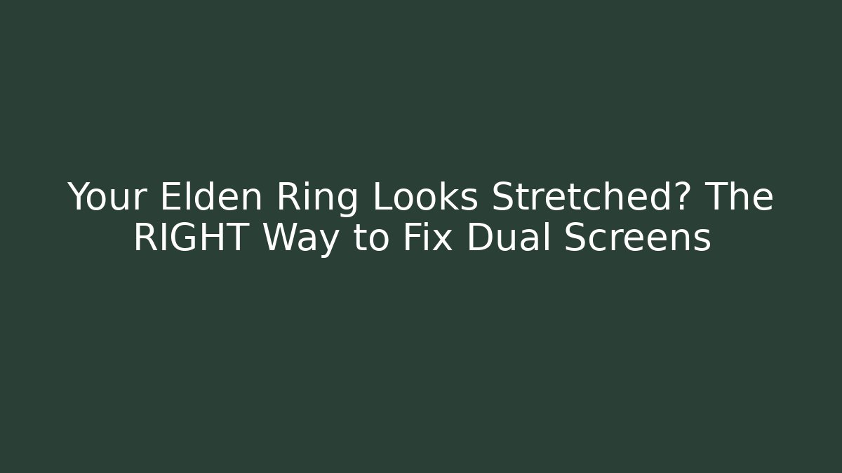 Your Elden Ring Looks Stretched? The RIGHT Way to Fix Dual Screens