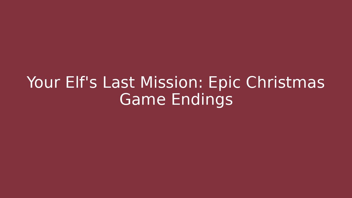 Your Elf’s Last Mission: Epic Christmas Game Endings