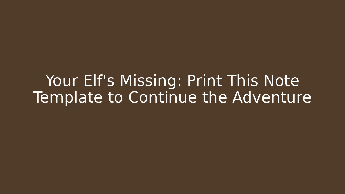Your Elf’s Missing: Print This Note Template to Continue the Adventure