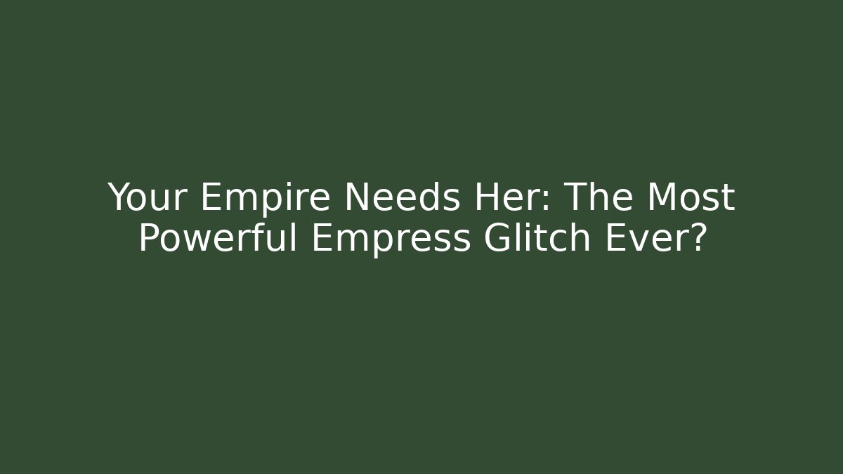Your Empire Needs Her: The Most Powerful Empress Glitch Ever? - Critter Realm
