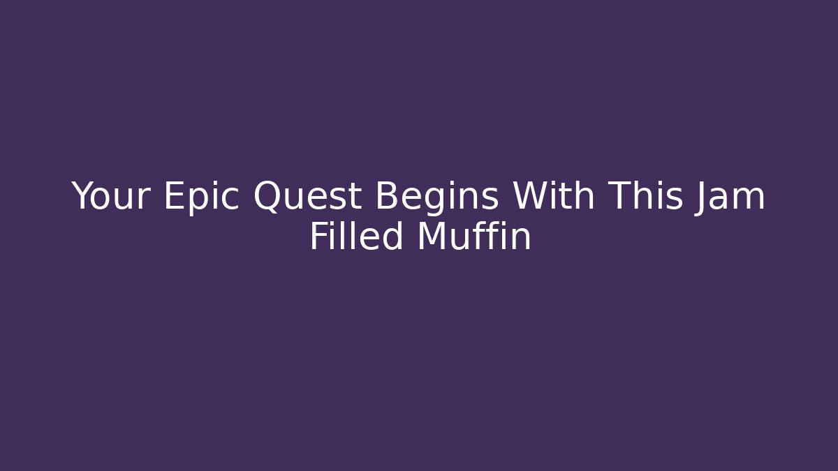 Your Epic Quest Begins With This Jam Filled Muffin