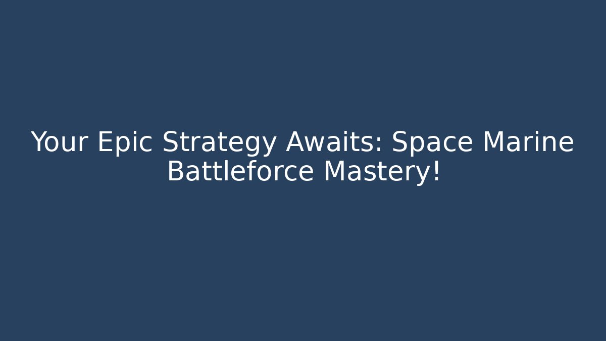 Your Epic Strategy Awaits: Space Marine Battleforce Mastery! - Critter Realm