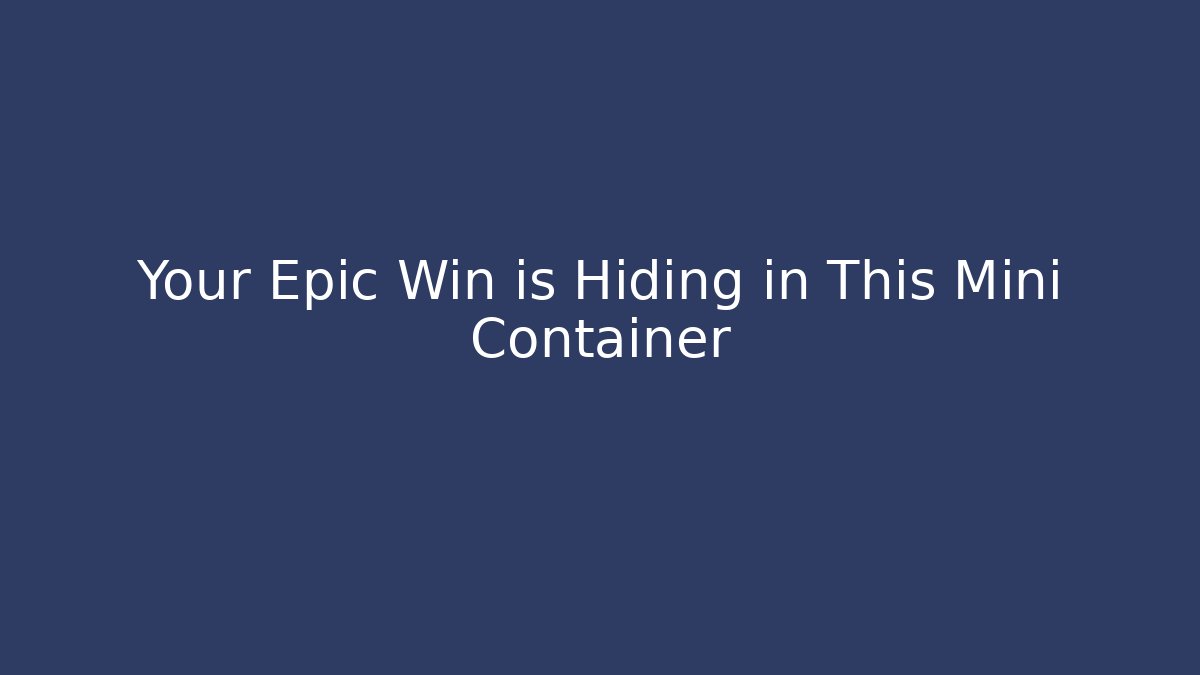 Your Epic Win is Hiding in This Mini Container