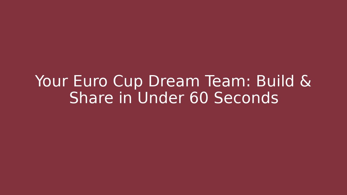 Your Euro Cup Dream Team: Build & Share in Under 60 Seconds