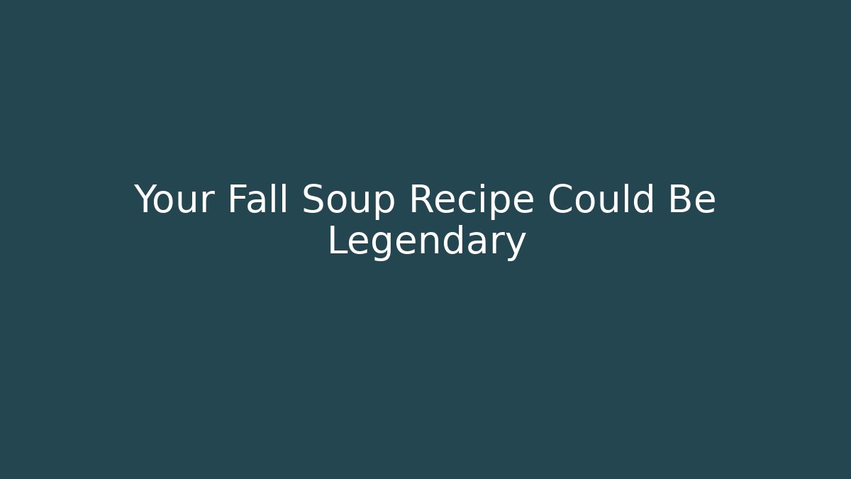 Your Fall Soup Recipe Could Be Legendary