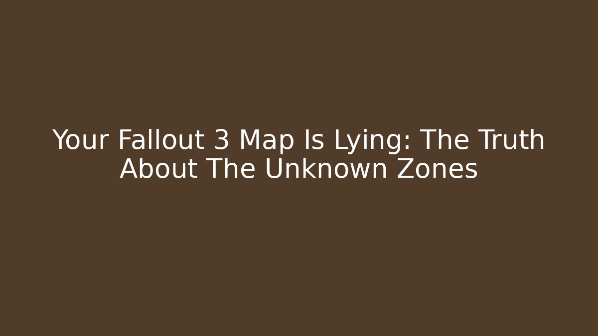 Your Fallout 3 Map Is Lying: The Truth About The Unknown Zones