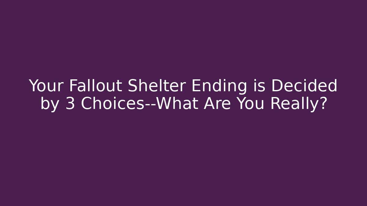 Your Fallout Shelter Ending is Decided by 3 Choices—What Are You Really?