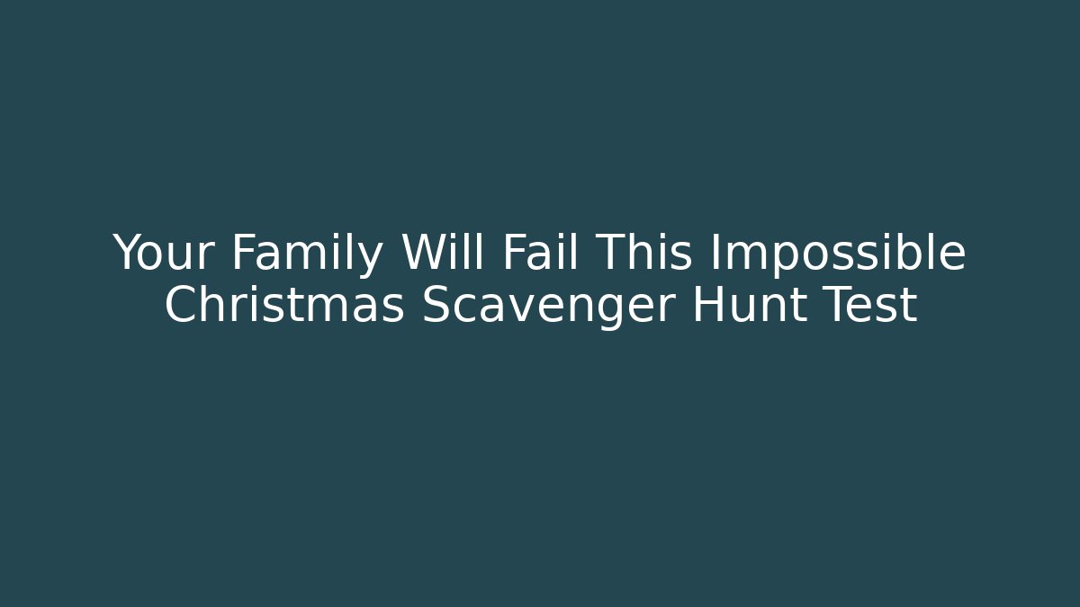 Your Family Will Fail This Impossible Christmas Scavenger Hunt Test