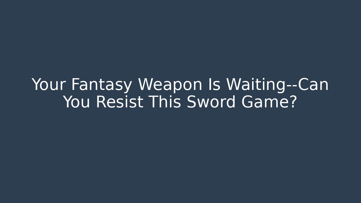 Your Fantasy Weapon Is Waiting—Can You Resist This Sword Game?