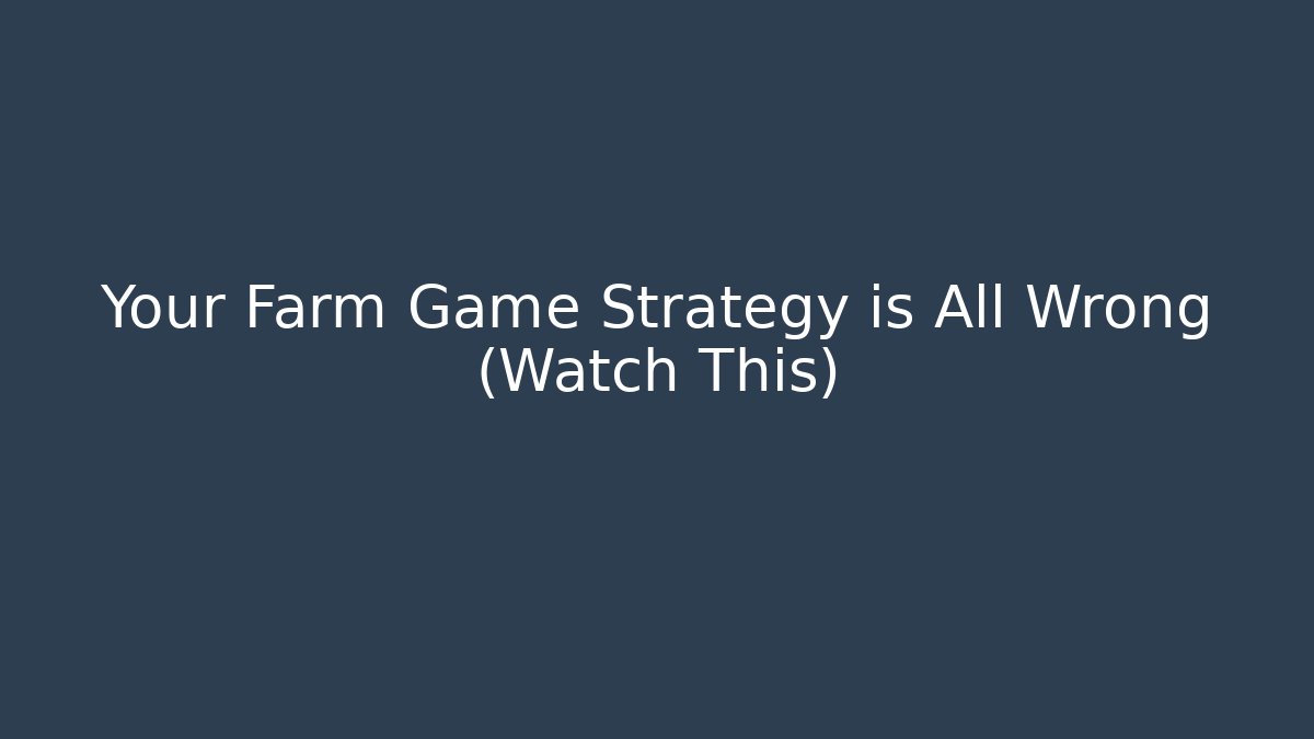 Your Farm Game Strategy is All Wrong (Watch This)