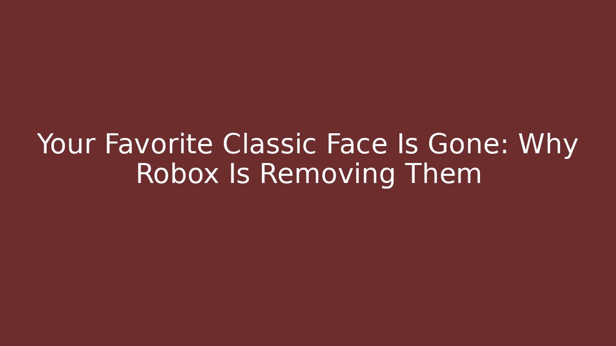 Your Favorite Classic Face Is Gone: Why Robox Is Removing Them
