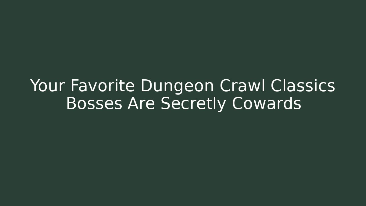 Your Favorite Dungeon Crawl Classics Bosses Are Secretly Cowards