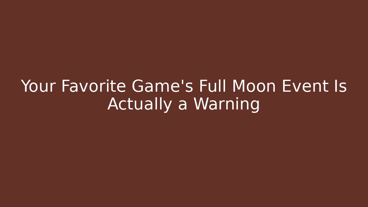 Your Favorite Game's Full Moon Event Is Actually a Warning