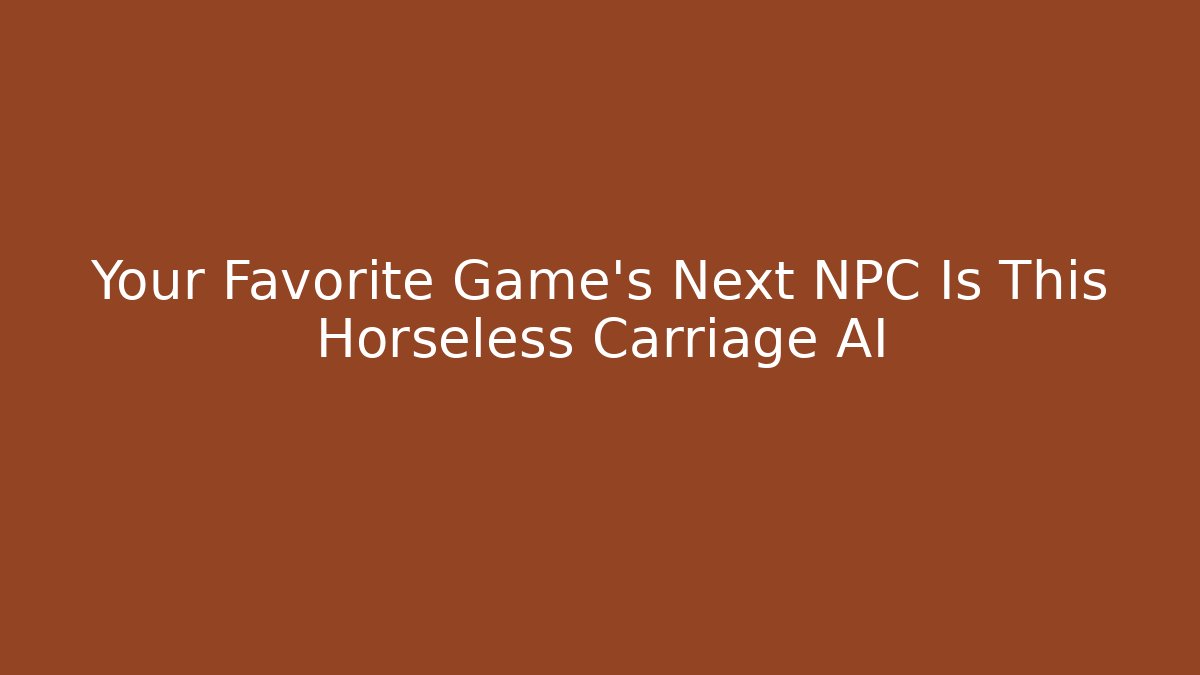 Your Favorite Game's Next NPC Is This Horseless Carriage AI