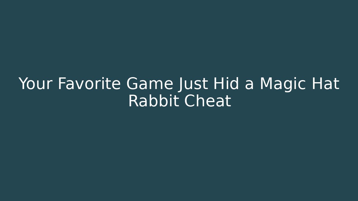 Your Favorite Game Just Hid a Magic Hat Rabbit Cheat - Critter Realm