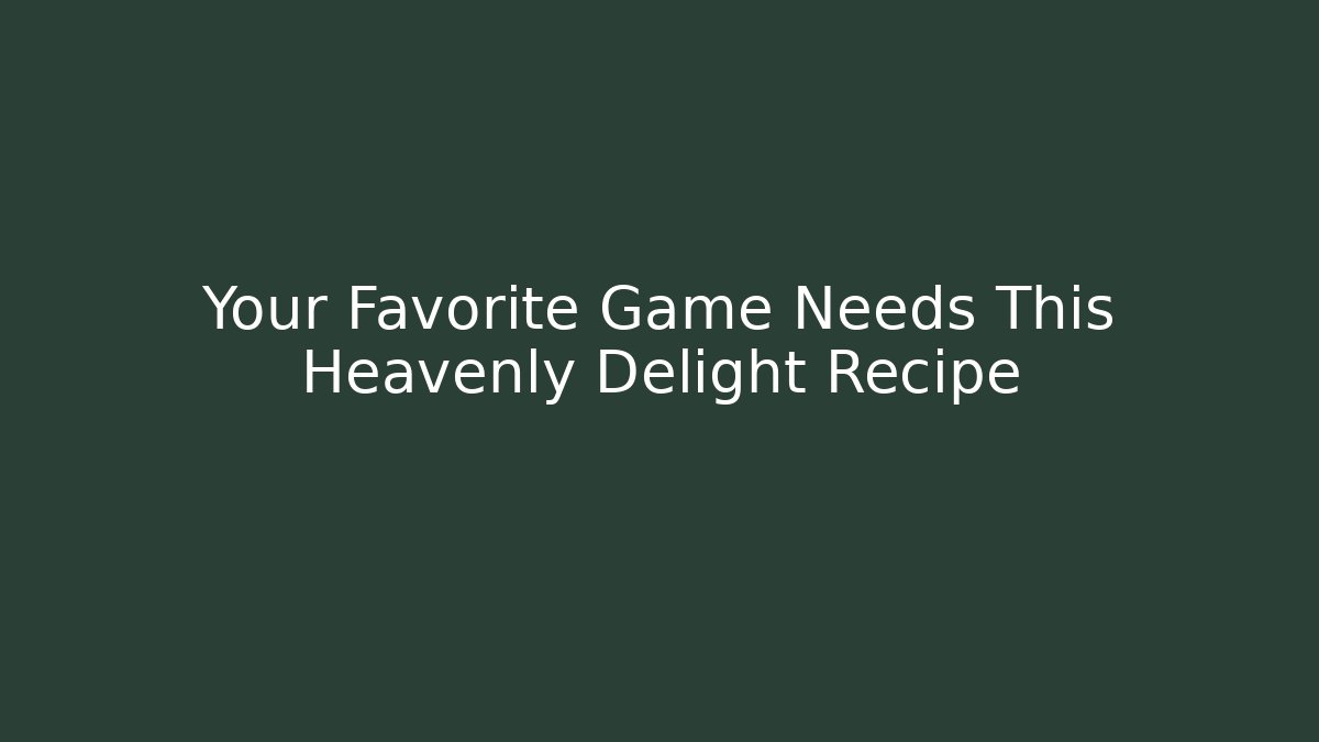 Your Favorite Game Needs This Heavenly Delight Recipe