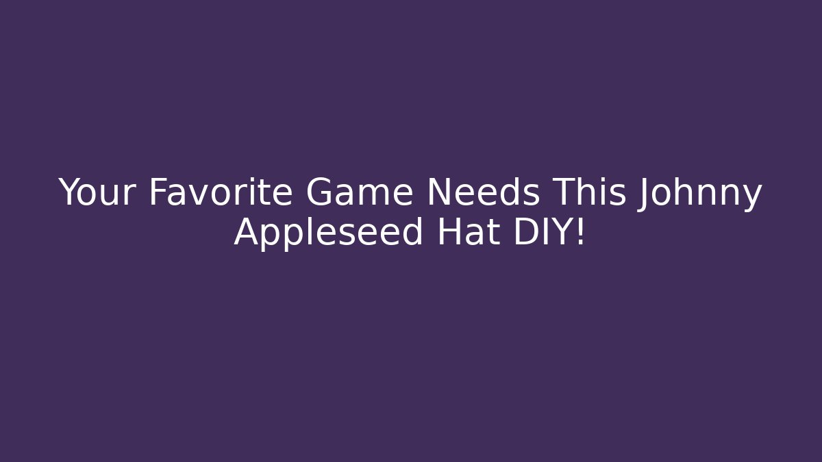 Your Favorite Game Needs This Johnny Appleseed Hat DIY!