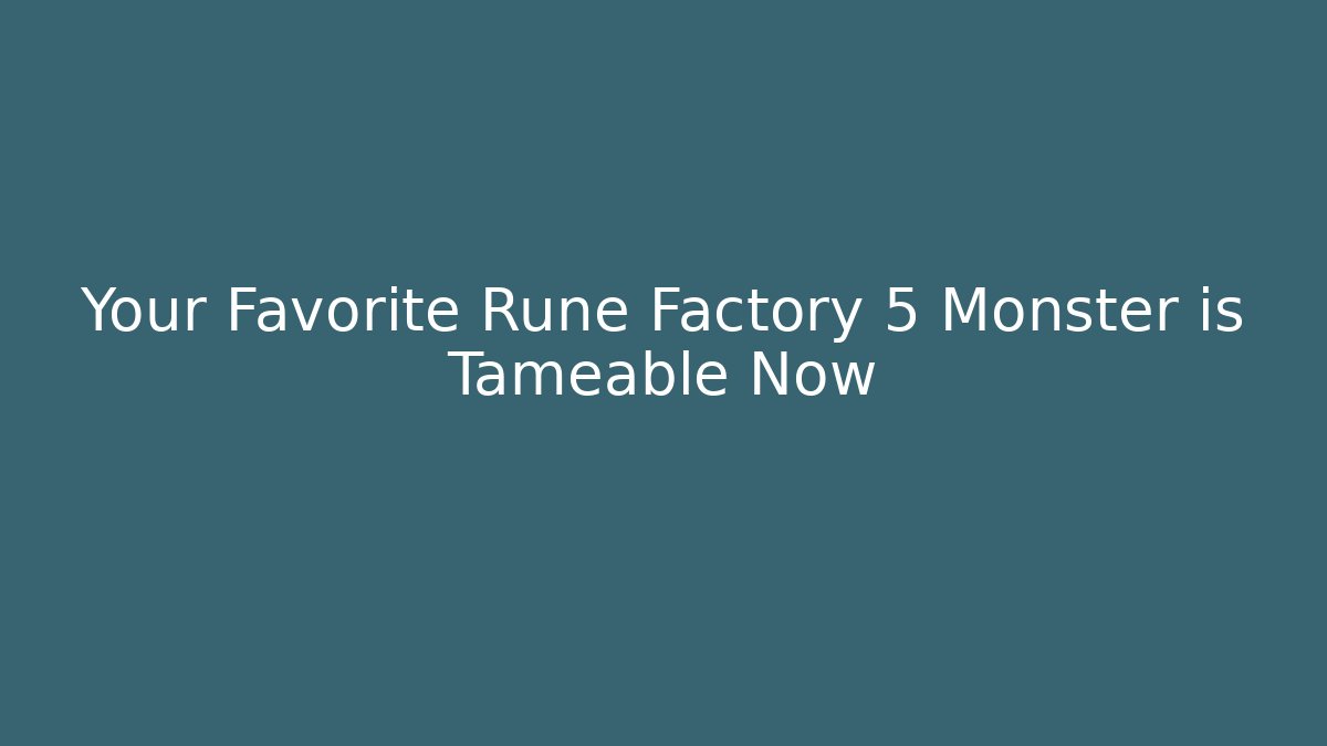 Your Favorite Rune Factory 5 Monster is Tameable Now - Critter Realm