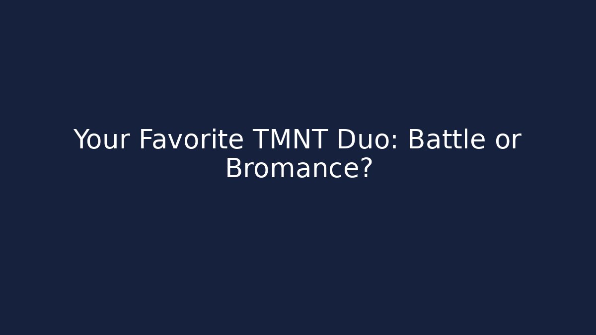 Your Favorite TMNT Duo: Battle or Bromance?