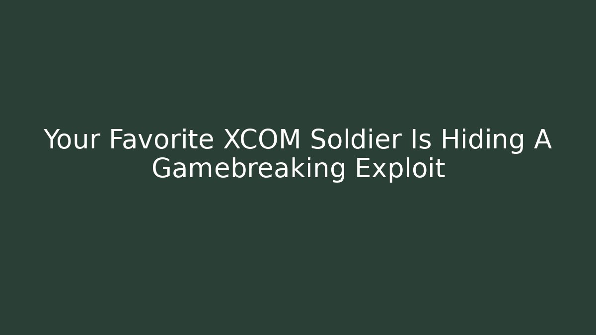 Your Favorite XCOM Soldier Is Hiding A Gamebreaking Exploit - Critter Realm