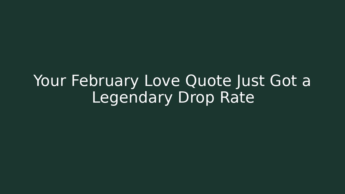 Your February Love Quote Just Got a Legendary Drop Rate