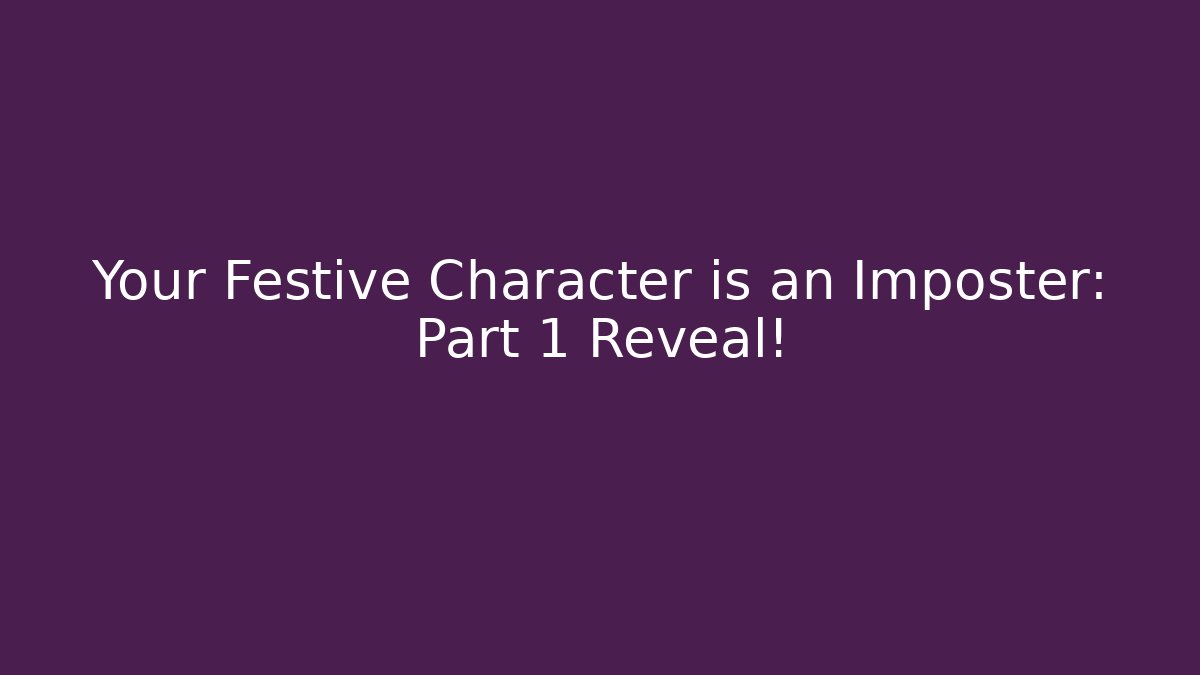 Your Festive Character is an Imposter: Part 1 Reveal!