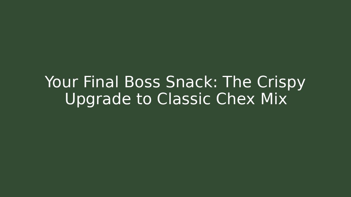 Your Final Boss Snack: The Crispy Upgrade to Classic Chex Mix