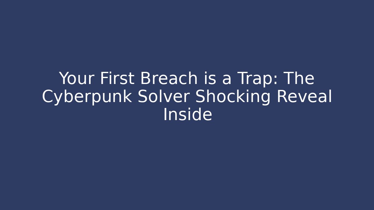 Your First Breach is a Trap: The Cyberpunk Solver Shocking Reveal Inside