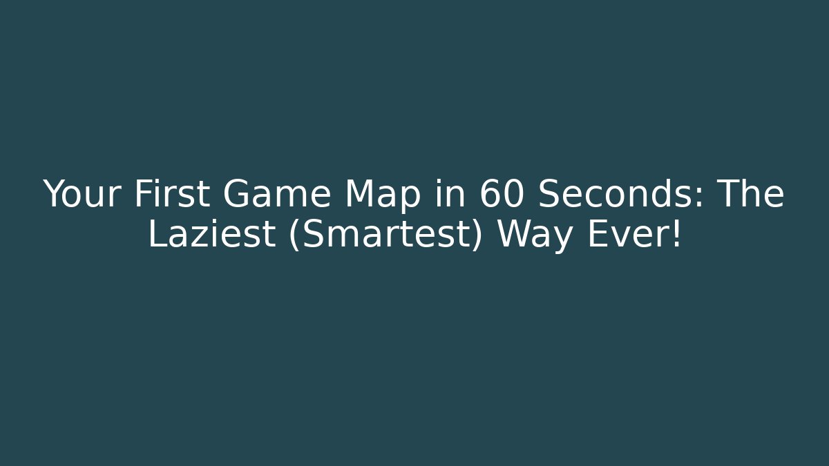 Your First Game Map in 60 Seconds: The Laziest (Smartest) Way Ever!