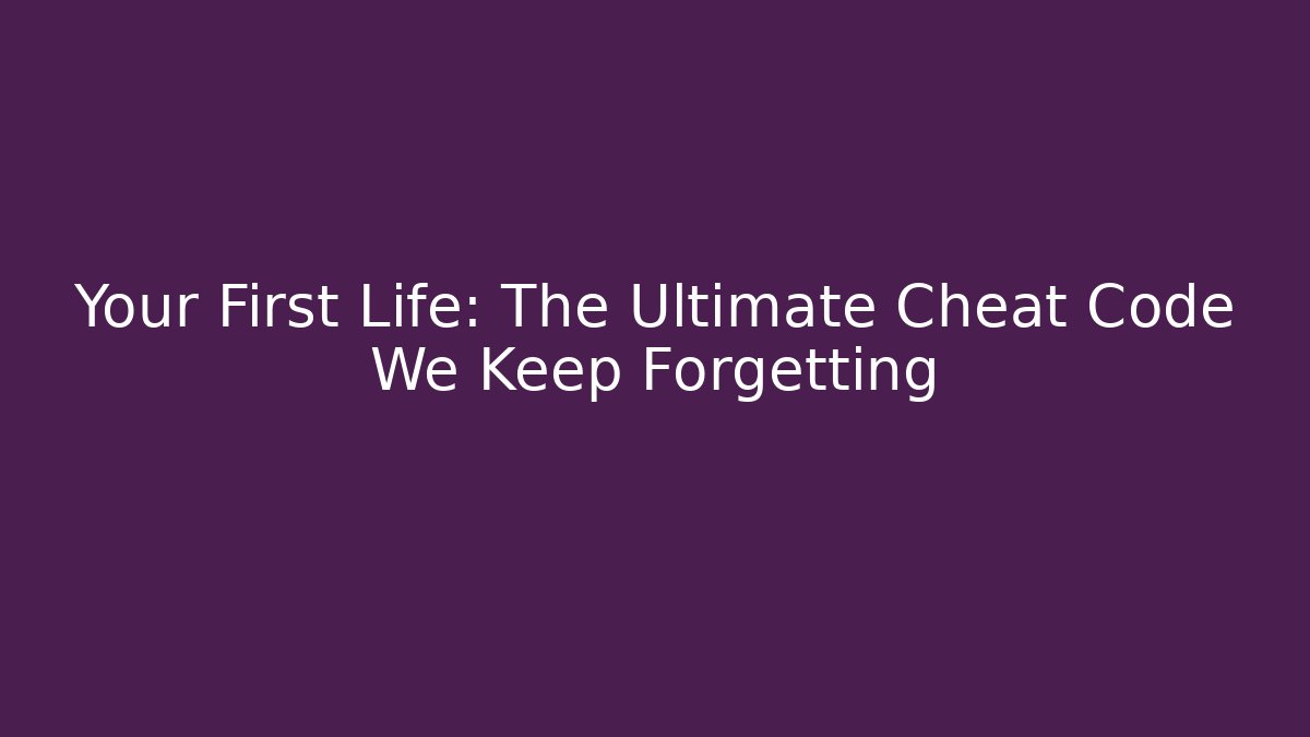 Your First Life: The Ultimate Cheat Code We Keep Forgetting - Critter Realm