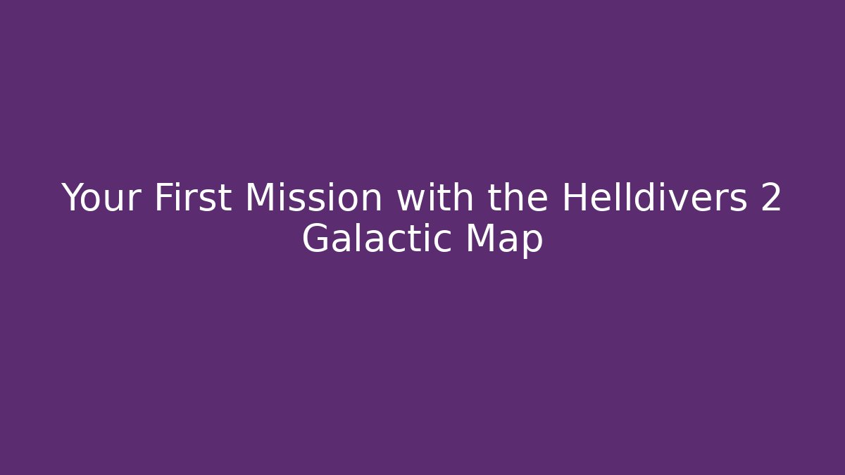 Your First Mission with the Helldivers 2 Galactic Map