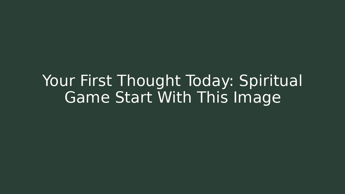 Your First Thought Today: Spiritual Game Start With This Image