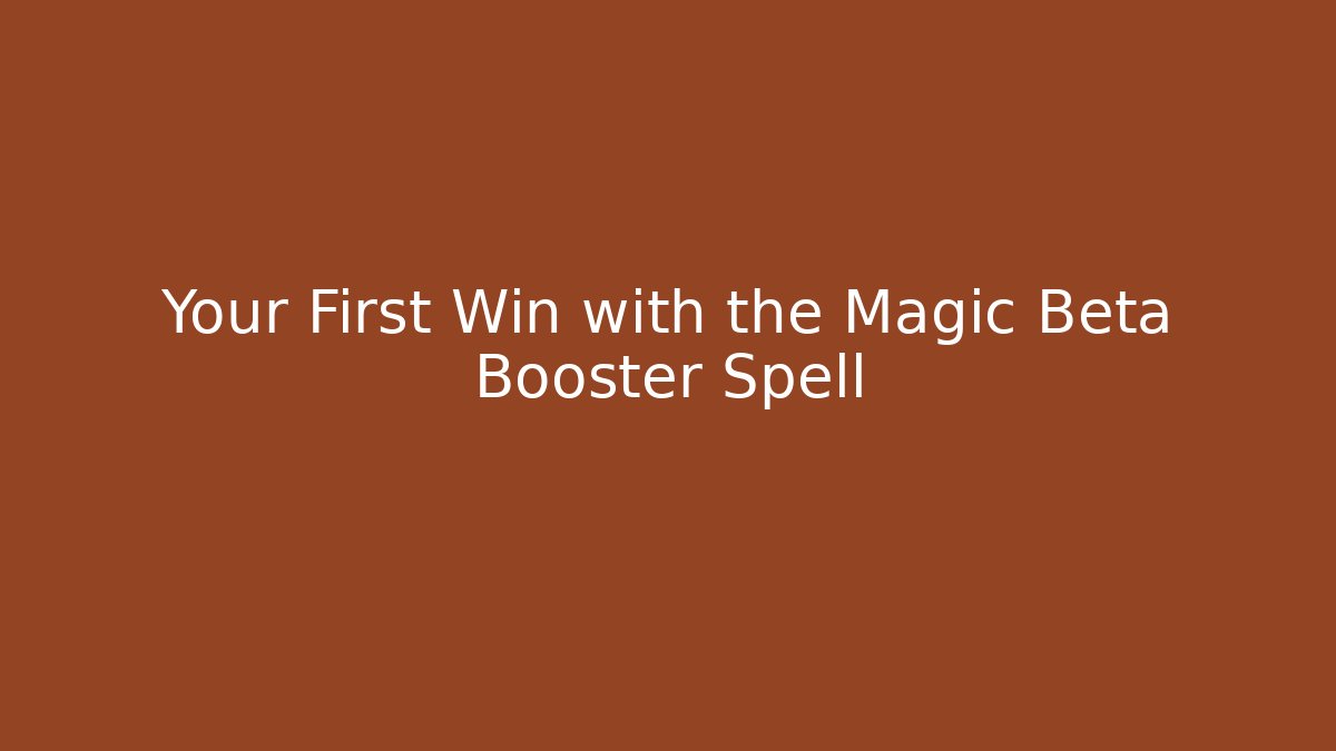 Your First Win with the Magic Beta Booster Spell