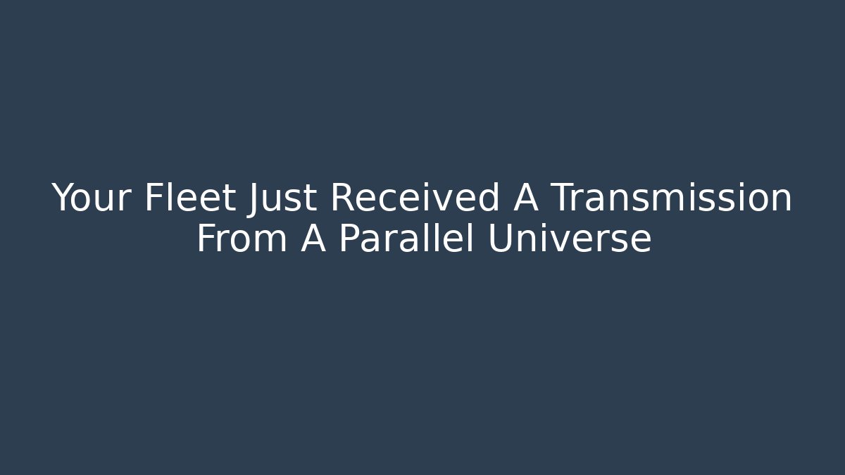 Your Fleet Just Received A Transmission From A Parallel Universe - Critter Realm