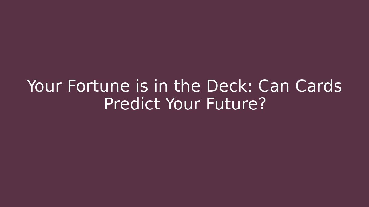 Your Fortune is in the Deck: Can Cards Predict Your Future?