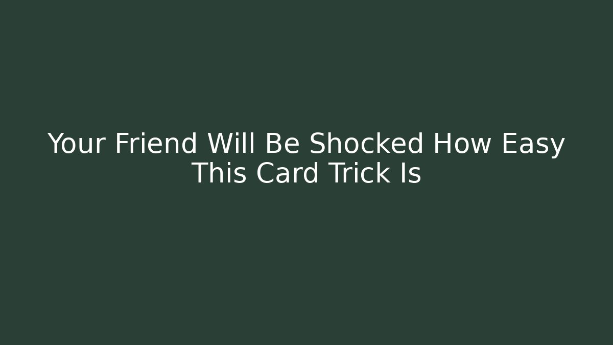 Your Friend Will Be Shocked How Easy This Card Trick Is